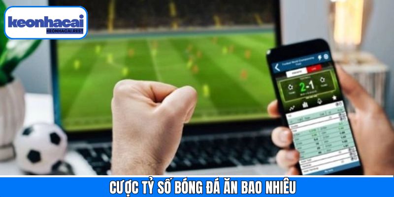 Giải Đáp Cược Tỷ Số Bóng Đá Ăn Bao Nhiêu Tại Keonhacai