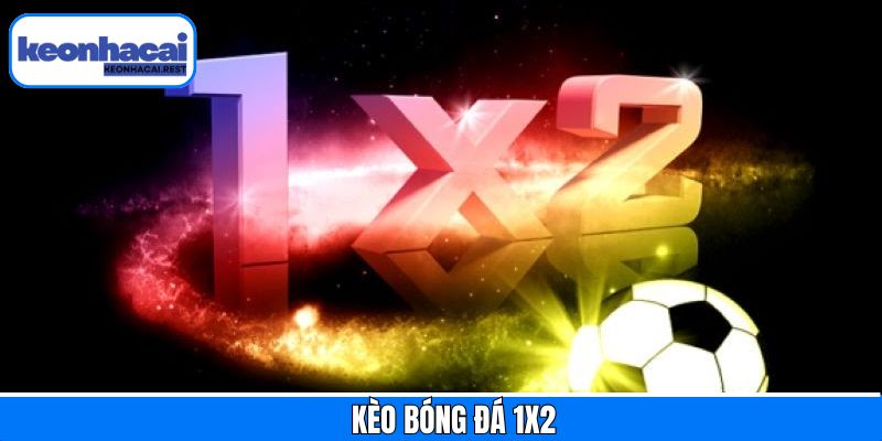 Kèo Bóng Đá 1X2 – Cách Bắt Kèo Và Chiến Lược Tại Keonhacai