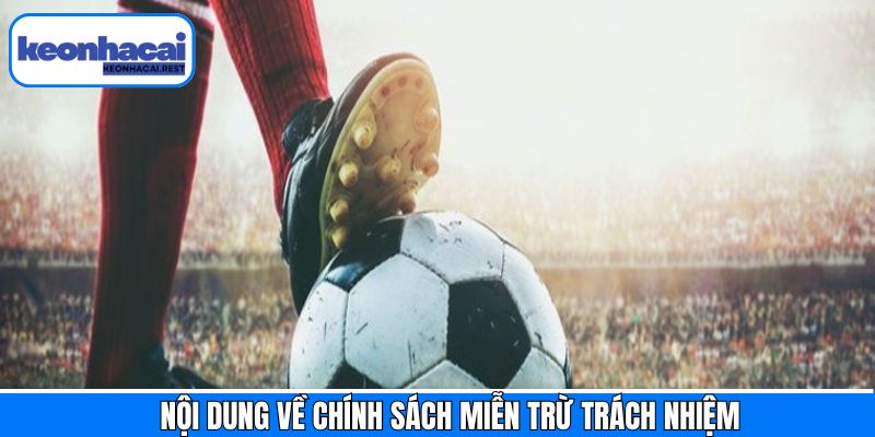Top các chính sách miễn trừ cần nắm khi cá cược Keonhacai