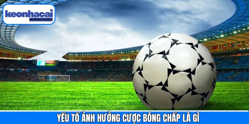 Yếu tố ảnh hưởng đến cược bóng chấp